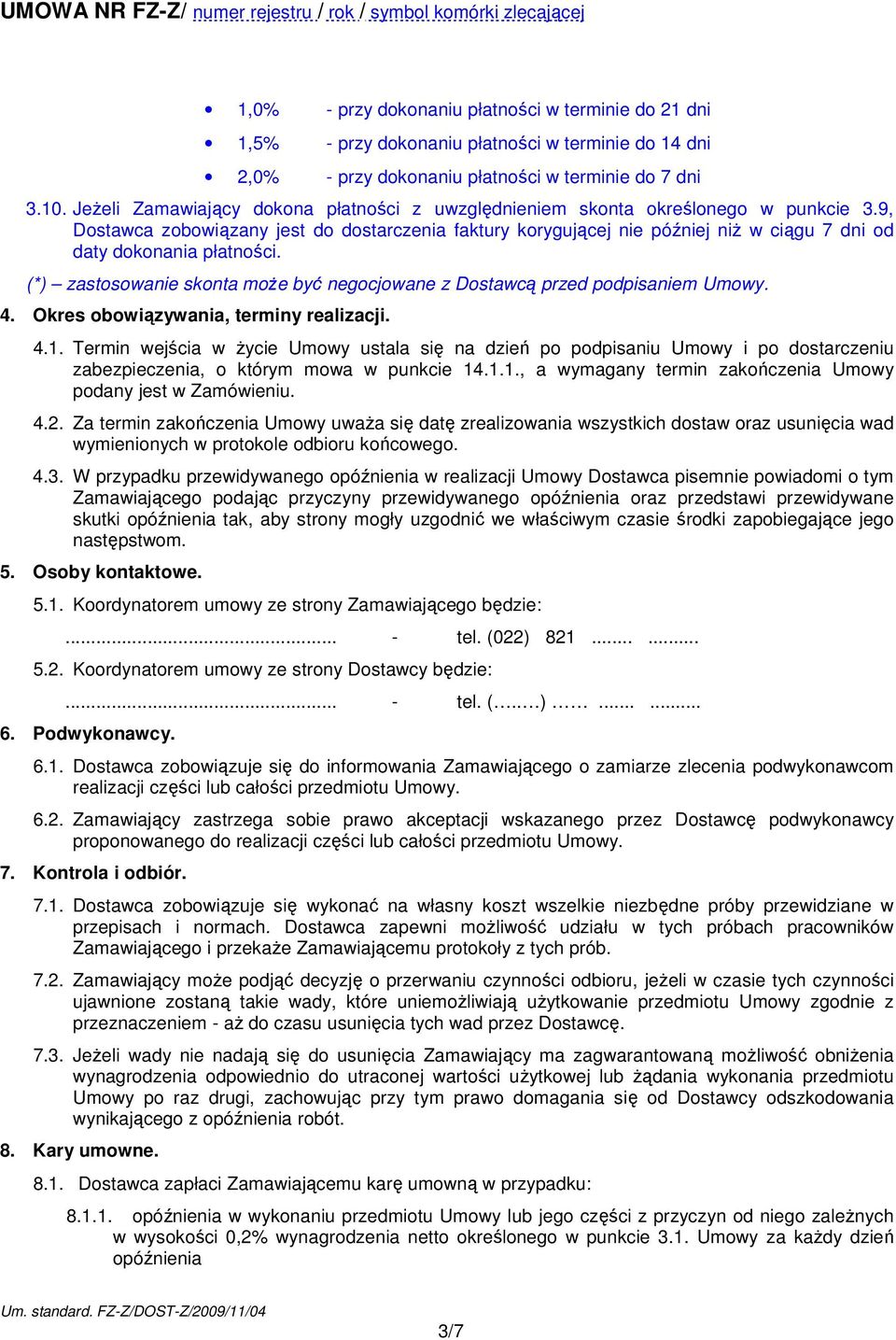 9, Dostawca zobowiązany jest do dostarczenia faktury korygującej nie później niŝ w ciągu 7 dni od daty dokonania płatności.