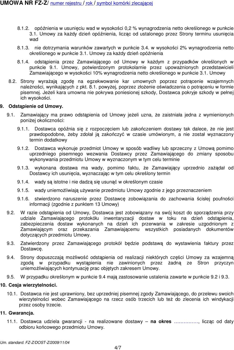 Umowy za kaŝdy dzień opóźnienia 8.1.4. odstąpienia przez Zamawiającego od Umowy w kaŝdym z przypadków określonych w punkcie 9.1. Umowy, potwierdzonym protokolarnie przez upowaŝnionych przedstawicieli Zamawiającego w wysokości 10% wynagrodzenia netto określonego w punkcie 3.