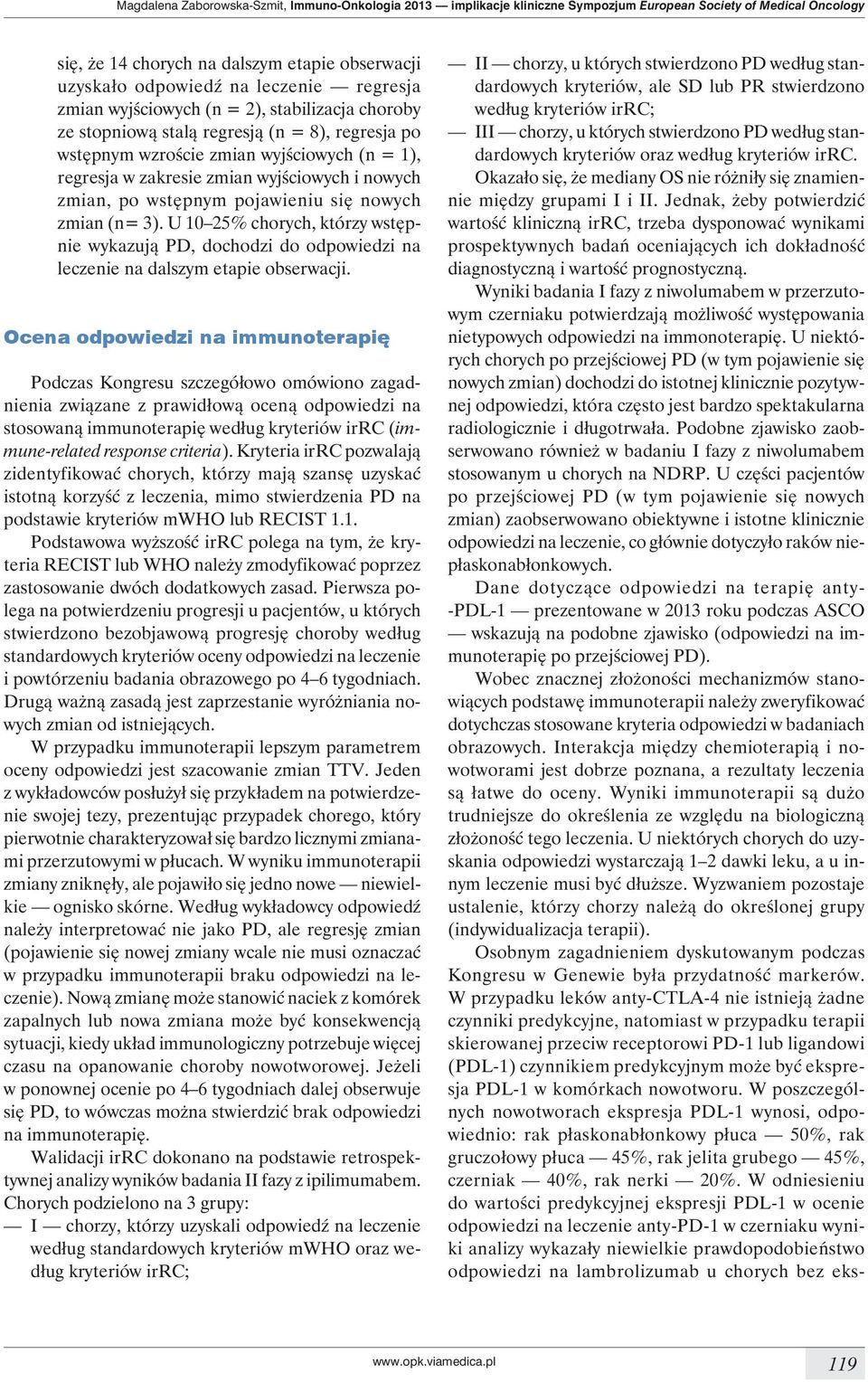 zmian, po wstępnym pojawieniu się nowych zmian (n= 3). U 10 25% chorych, którzy wstępnie wykazują PD, dochodzi do odpowiedzi na leczenie na dalszym etapie obserwacji.