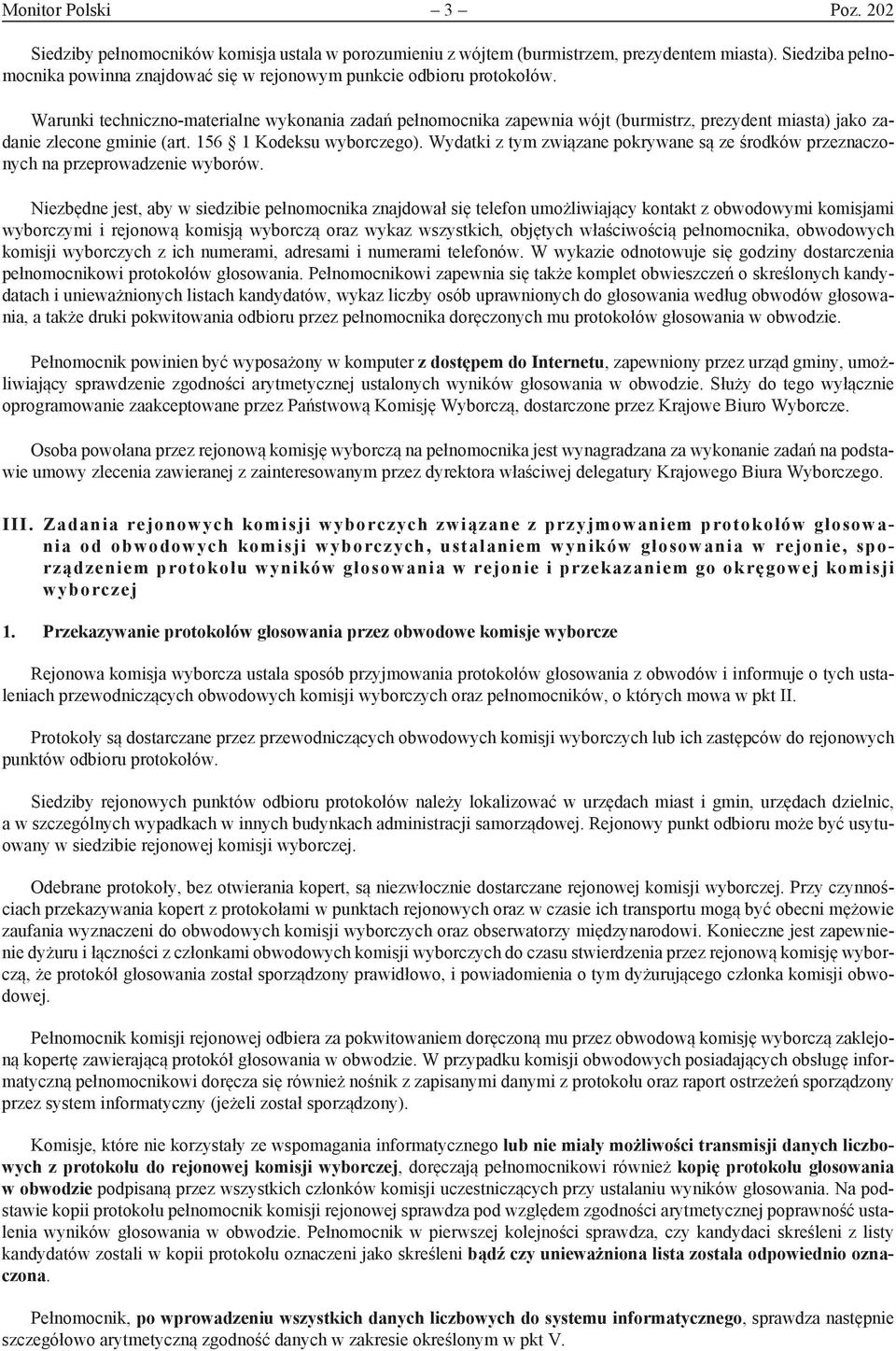 Warunki techniczno-materialne wykonania zadań pełnomocnika zapewnia wójt (burmistrz, prezydent miasta) jako zadanie zlecone gminie (art. 156 1 Kodeksu wyborczego).