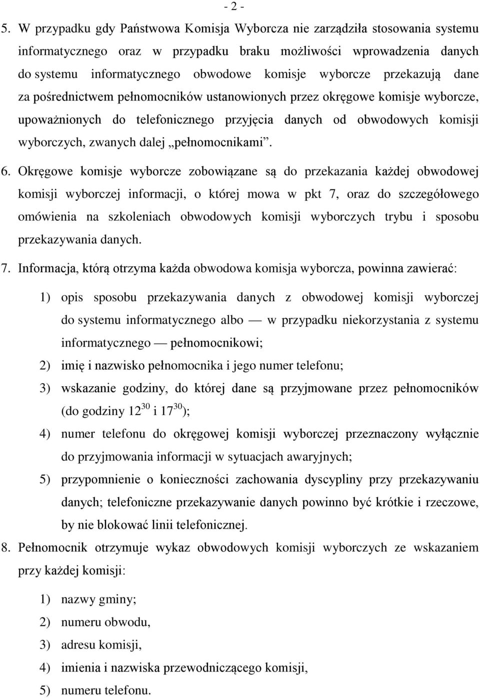 przekazują dane za pośrednictwem pełnomocników ustanowionych przez okręgowe komisje wyborcze, upoważnionych do telefonicznego przyjęcia danych od obwodowych komisji wyborczych, zwanych dalej