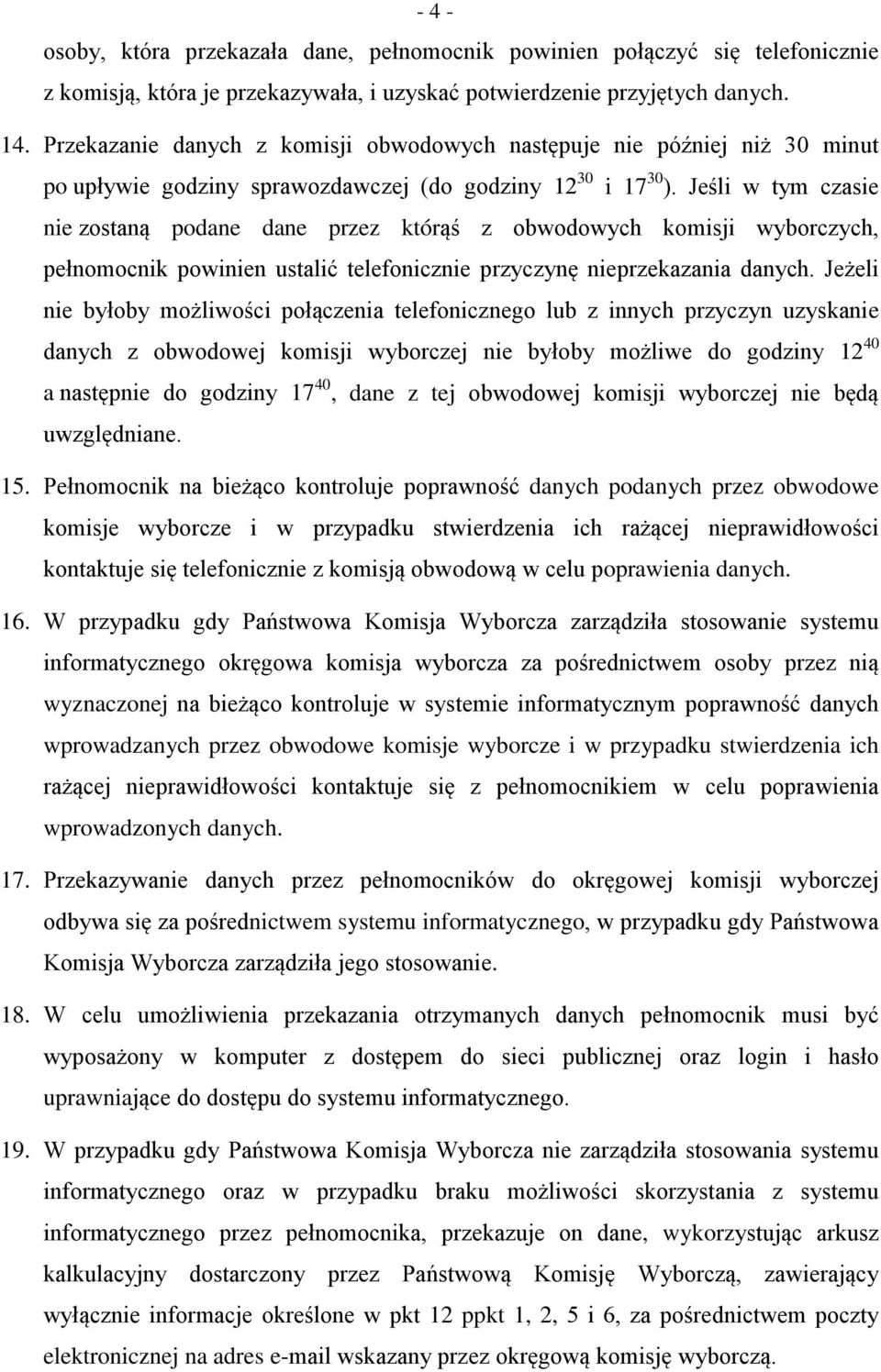 Jeśli w tym czasie nie zostaną podane dane przez którąś z obwodowych komisji wyborczych, pełnomocnik powinien ustalić telefonicznie przyczynę nieprzekazania danych.