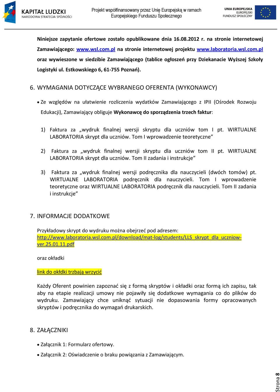 6. WYMAGANIA DOTYCZĄCE WYBRANEGO OFERENTA (WYKONAWCY) Ze względów na ułatwienie rozliczenia wydatków Zamawiającego z IPII (Ośrodek Rozwoju Edukacji), Zamawiający obliguje Wykonawcę do sporządzenia