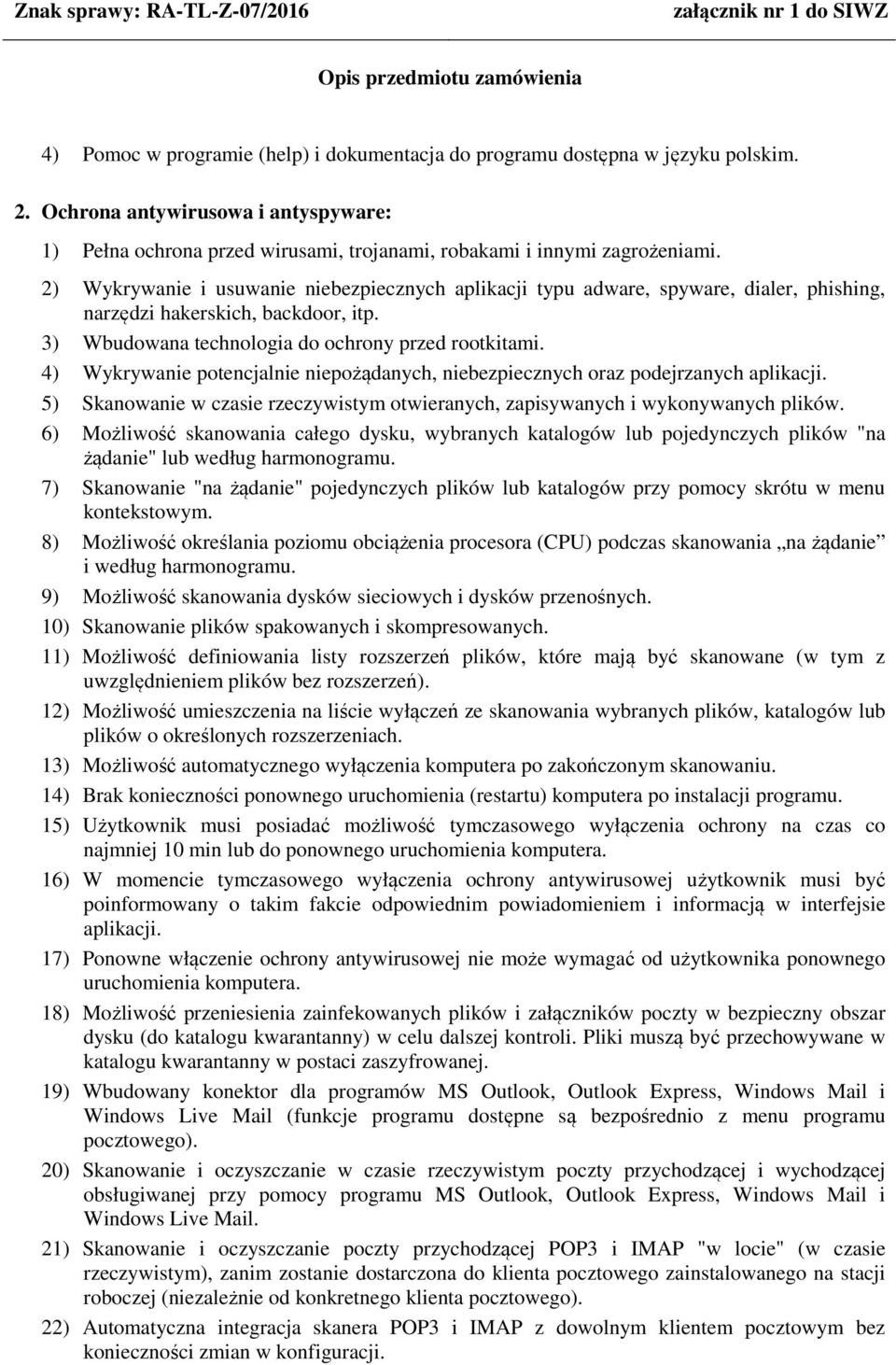 4) Wykrywanie potencjalnie niepożądanych, niebezpiecznych oraz podejrzanych aplikacji. 5) Skanowanie w czasie rzeczywistym otwieranych, zapisywanych i wykonywanych plików.