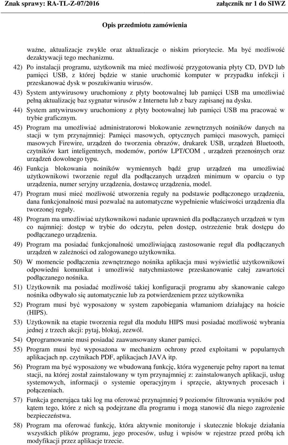 poszukiwaniu wirusów. 43) System antywirusowy uruchomiony z płyty bootowalnej lub pamięci USB ma umożliwiać pełną aktualizację baz sygnatur wirusów z Internetu lub z bazy zapisanej na dysku.