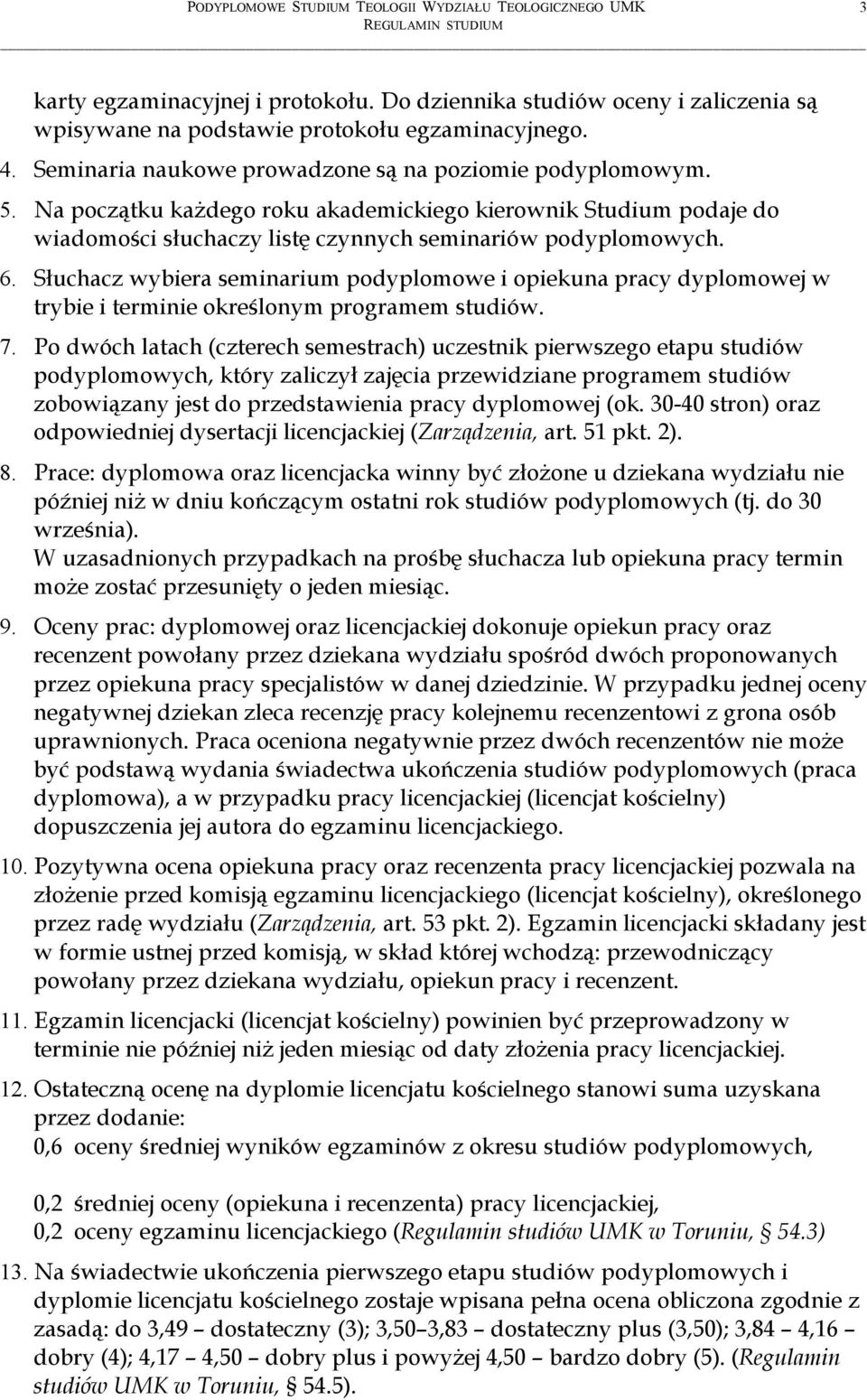 Słuchacz wybiera seminarium podyplomowe i opiekuna pracy dyplomowej w trybie i terminie określonym programem studiów. 7.