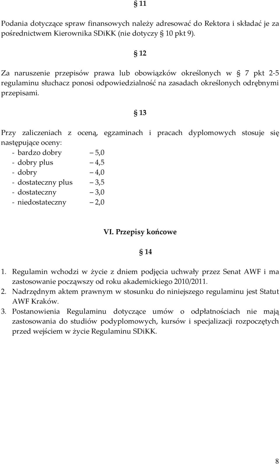 13 Przy zaliczeniach z oceną, egzaminach i pracach dyplomowych stosuje się następujące oceny: - bardzo dobry 5,0 - dobry plus 4,5 - dobry 4,0 - dostateczny plus 3,5 - dostateczny 3,0 - niedostateczny