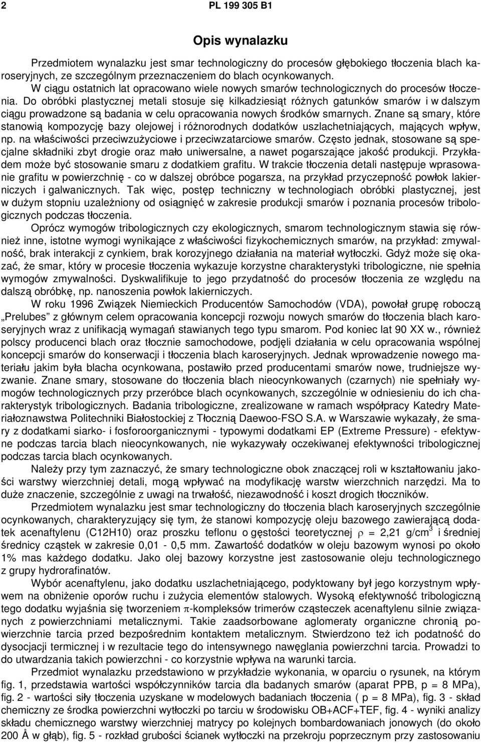 Do obróbki plastycznej metali stosuje się kilkadziesiąt różnych gatunków smarów i w dalszym ciągu prowadzone są badania w celu opracowania nowych środków smarnych.