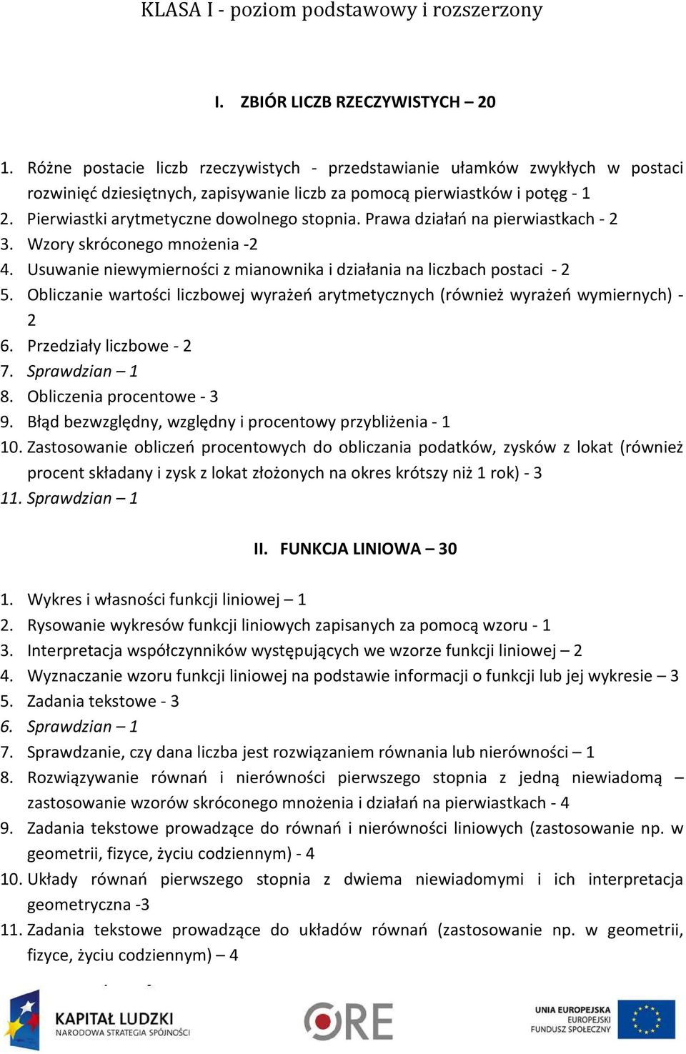 Pierwiastki arytmetyczne dowolnego stopnia. Prawa działań na pierwiastkach - 2 3. Wzory skróconego mnożenia -2 4. Usuwanie niewymierności z mianownika i działania na liczbach postaci - 2 5.