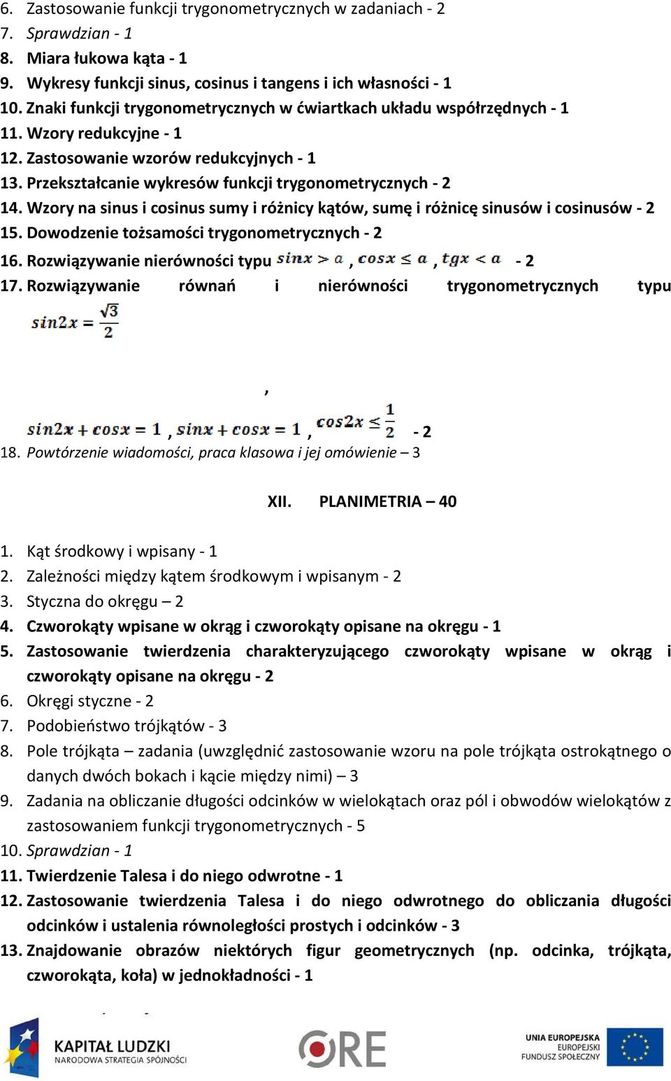 Wzory na sinus i cosinus sumy i różnicy kątów, sumę i różnicę sinusów i cosinusów - 2 15. Dowodzenie tożsamości trygonometrycznych - 2 16. Rozwiązywanie nierówności typu,, - 2 17.