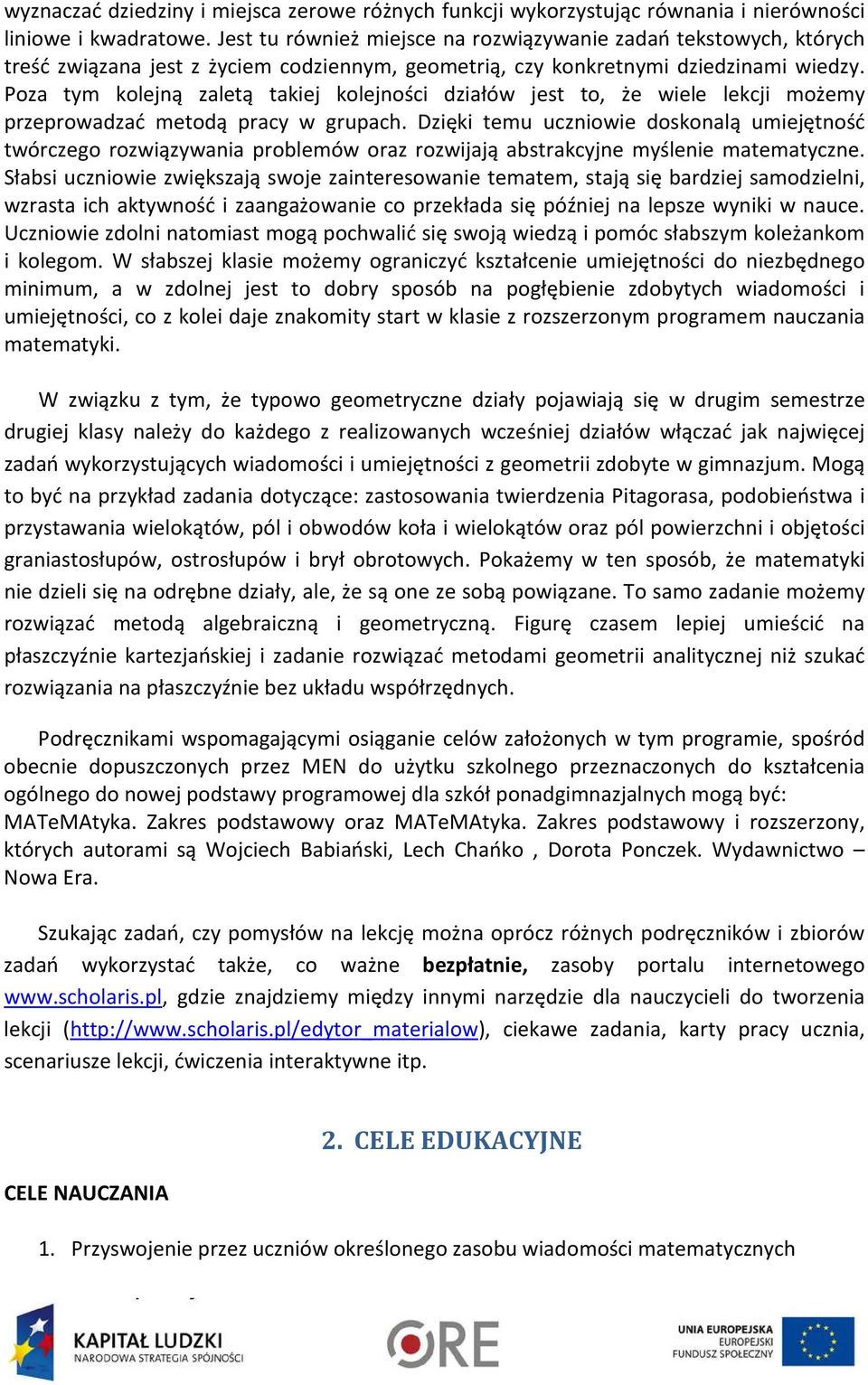 Poza tym kolejną zaletą takiej kolejności działów jest to, że wiele lekcji możemy przeprowadzać metodą pracy w grupach.