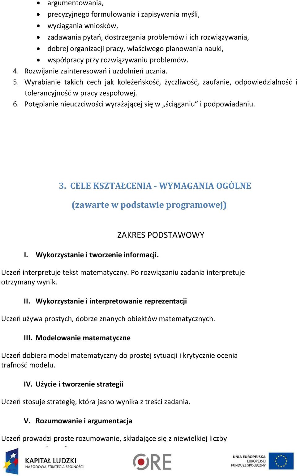 Wyrabianie takich cech jak koleżeńskość, życzliwość, zaufanie, odpowiedzialność i tolerancyjność w pracy zespołowej. 6. Potępianie nieuczciwości wyrażającej się w ściąganiu i podpowiadaniu. 3.