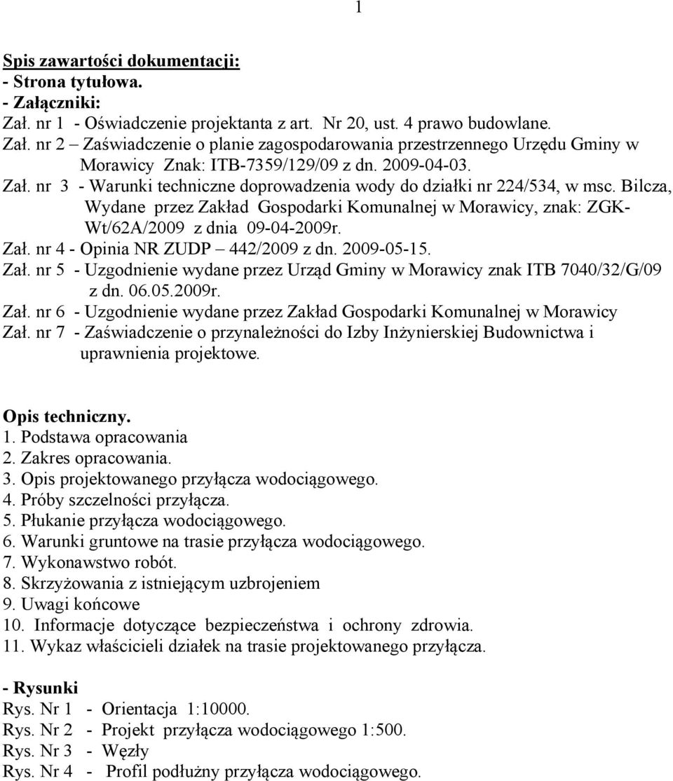 Zał. nr 4 - Opinia NR ZUDP 442/2009 z dn. 2009-05-15. Zał. nr 5 - Uzgodnienie wydane przez Urząd Gminy w Morawicy znak ITB 7040/32/G/09 z dn. 06.05.2009r. Zał. nr 6 - Uzgodnienie wydane przez Zakład Gospodarki Komunalnej w Morawicy Zał.