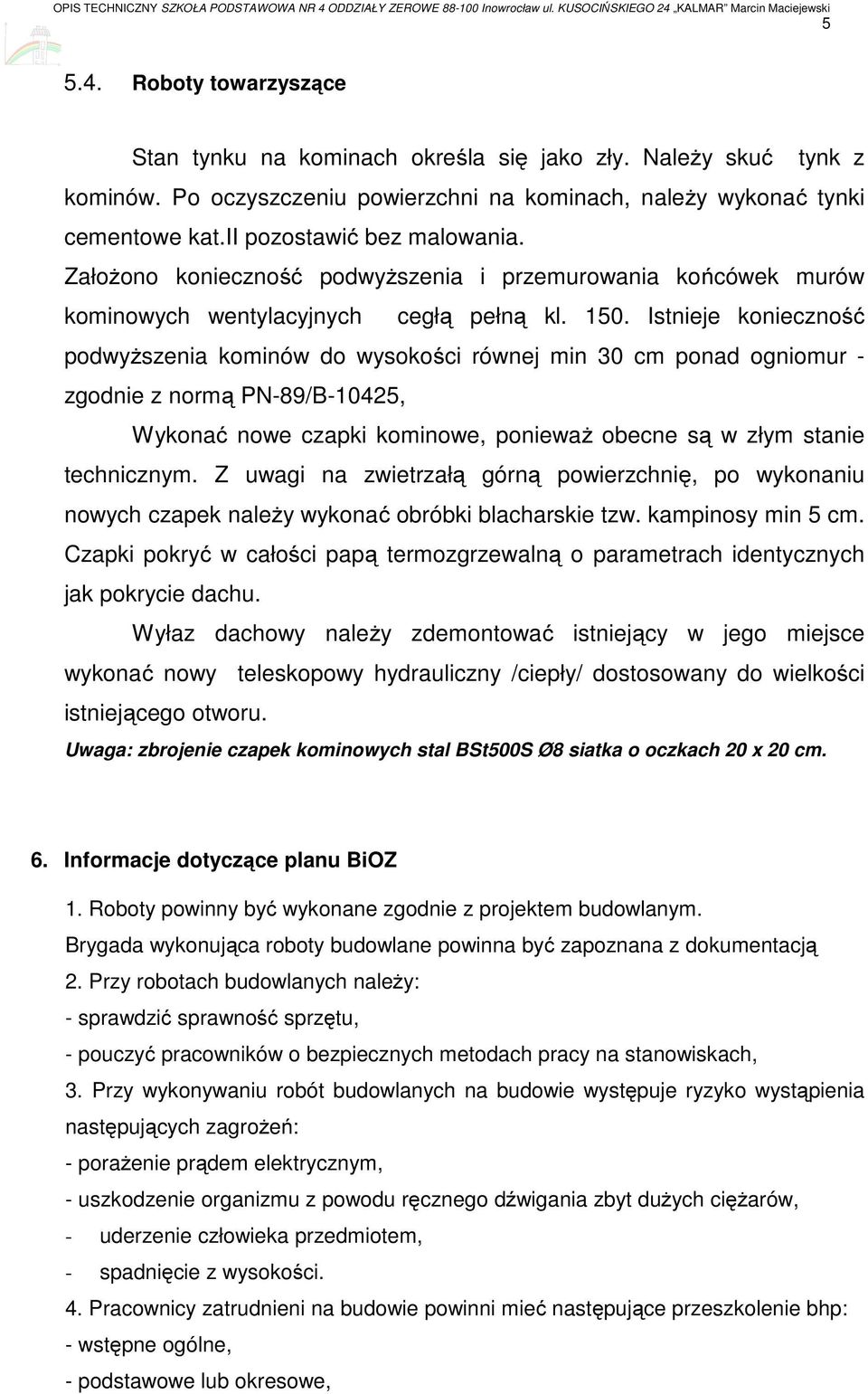 Istnieje konieczność podwyższenia kominów do wysokości równej min 30 cm ponad ogniomur - zgodnie z normą PN-89/B-10425, Wykonać nowe czapki kominowe, ponieważ obecne są w złym stanie technicznym.