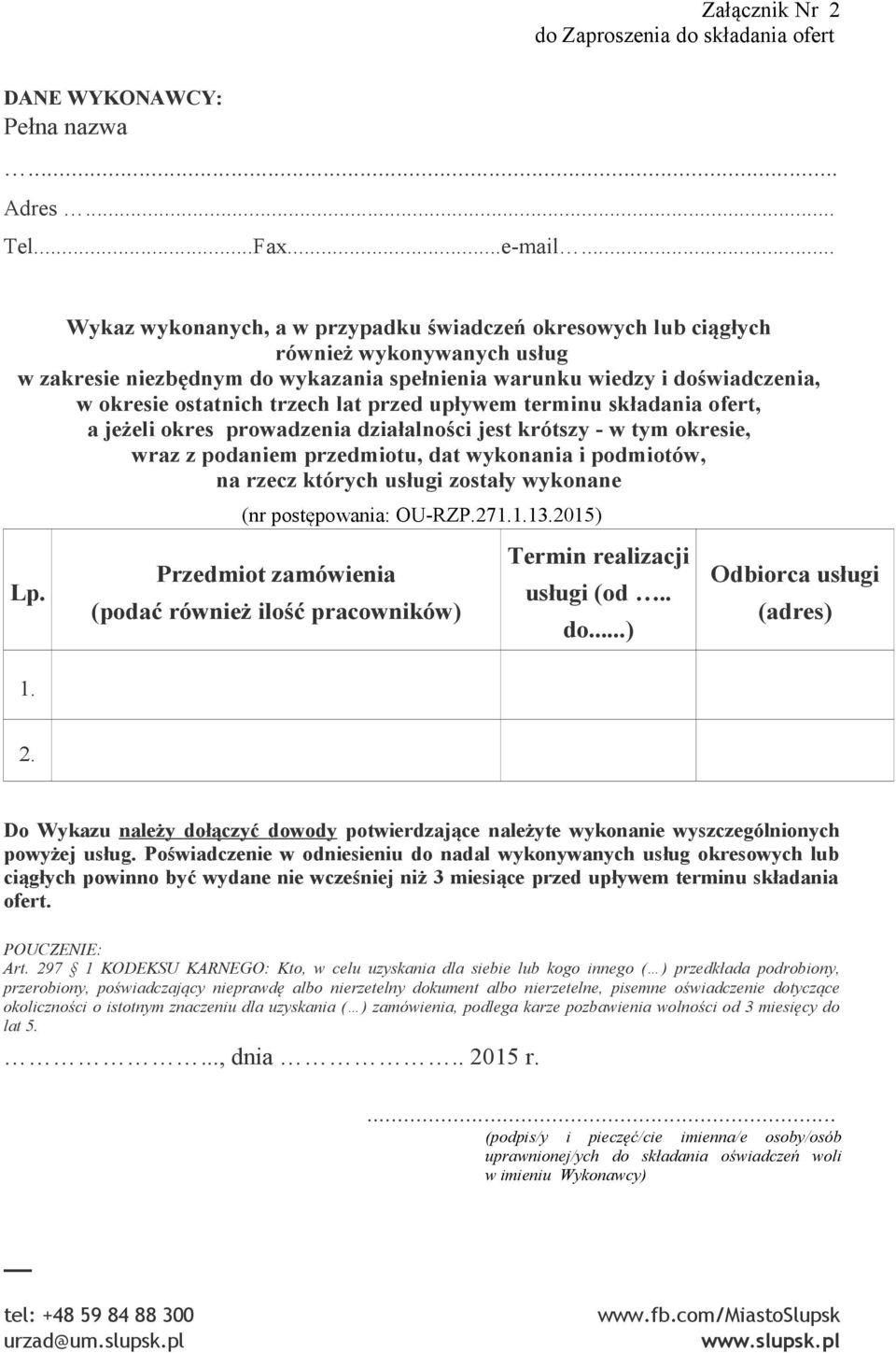 trzech lat przed upływem terminu składania ofert, a jeżeli okres prowadzenia działalności jest krótszy - w tym okresie, wraz z podaniem przedmiotu, dat wykonania i podmiotów, na rzecz których usługi