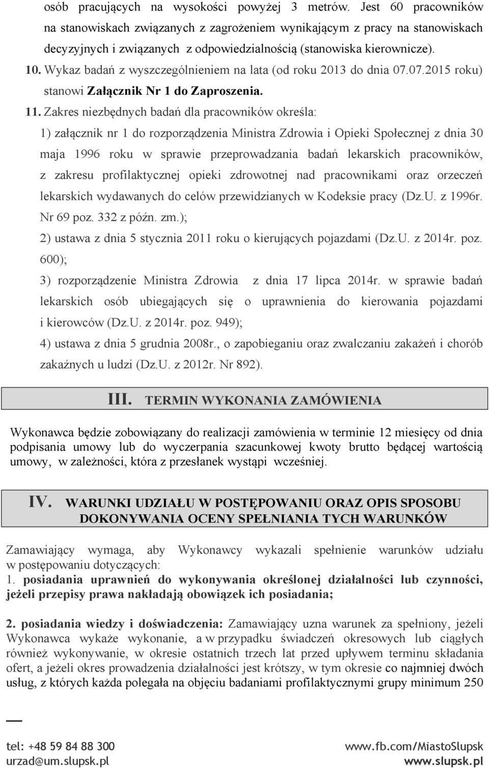 Wykaz badań z wyszczególnieniem na lata (od roku 2013 do dnia 07.07.2015 roku) stanowi Załącznik Nr 1 do Zaproszenia. 11.