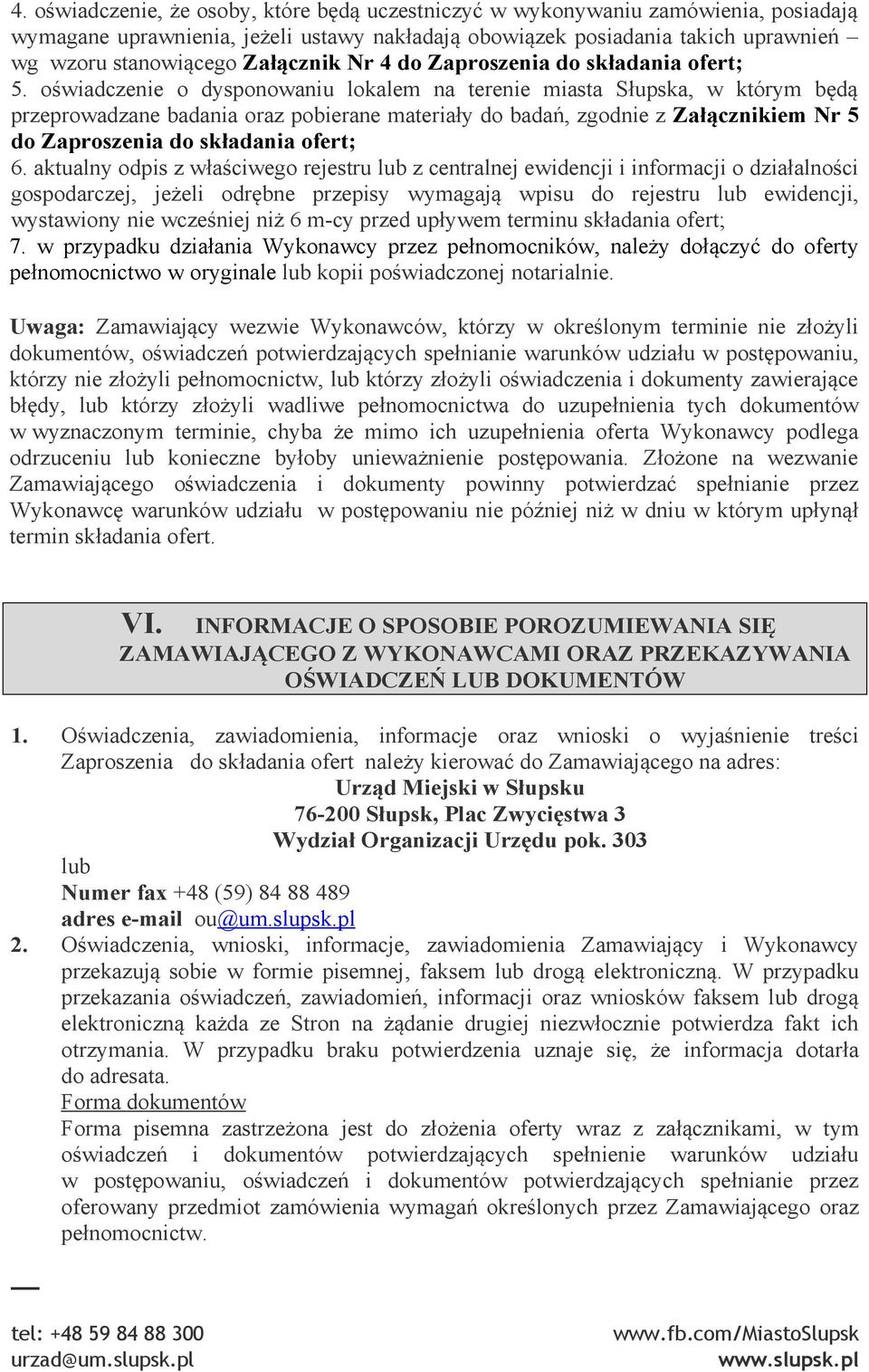 oświadczenie o dysponowaniu lokalem na terenie miasta Słupska, w którym będą przeprowadzane badania oraz pobierane materiały do badań, zgodnie z Załącznikiem Nr 5 do Zaproszenia do składania ofert; 6.