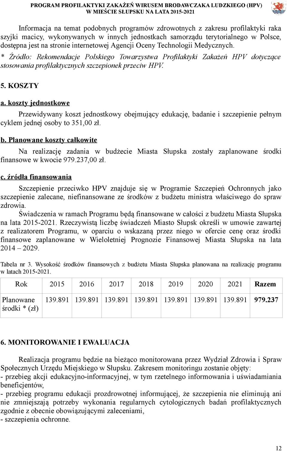 koszty jednostkowe Przewidywany koszt jednostkowy obejmujący edukację, badanie i szczepienie pełnym cyklem jednej osoby to 351,00 zł. b. Planowane koszty całkowite Na realizację zadania w budżecie Miasta Słupska zostały zaplanowane środki finansowe w kwocie 979.