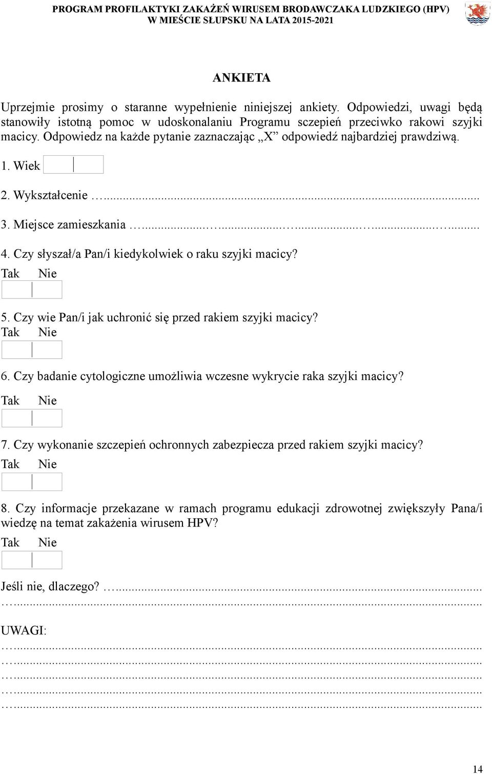 Tak Nie 5. Czy wie Pan/i jak uchronić się przed rakiem szyjki macicy? Tak Nie 6. Czy badanie cytologiczne umożliwia wczesne wykrycie raka szyjki macicy? Tak Nie 7.