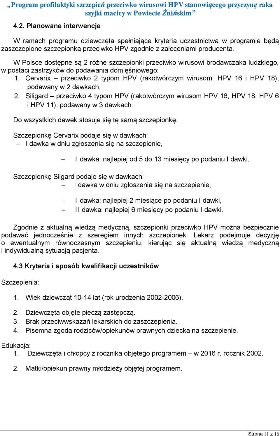 Cervarix przeciwko 2 typom HPV (rakotwórczym wirusom: HPV 16 i HPV 18), podawany w 2 dawkach, 2.