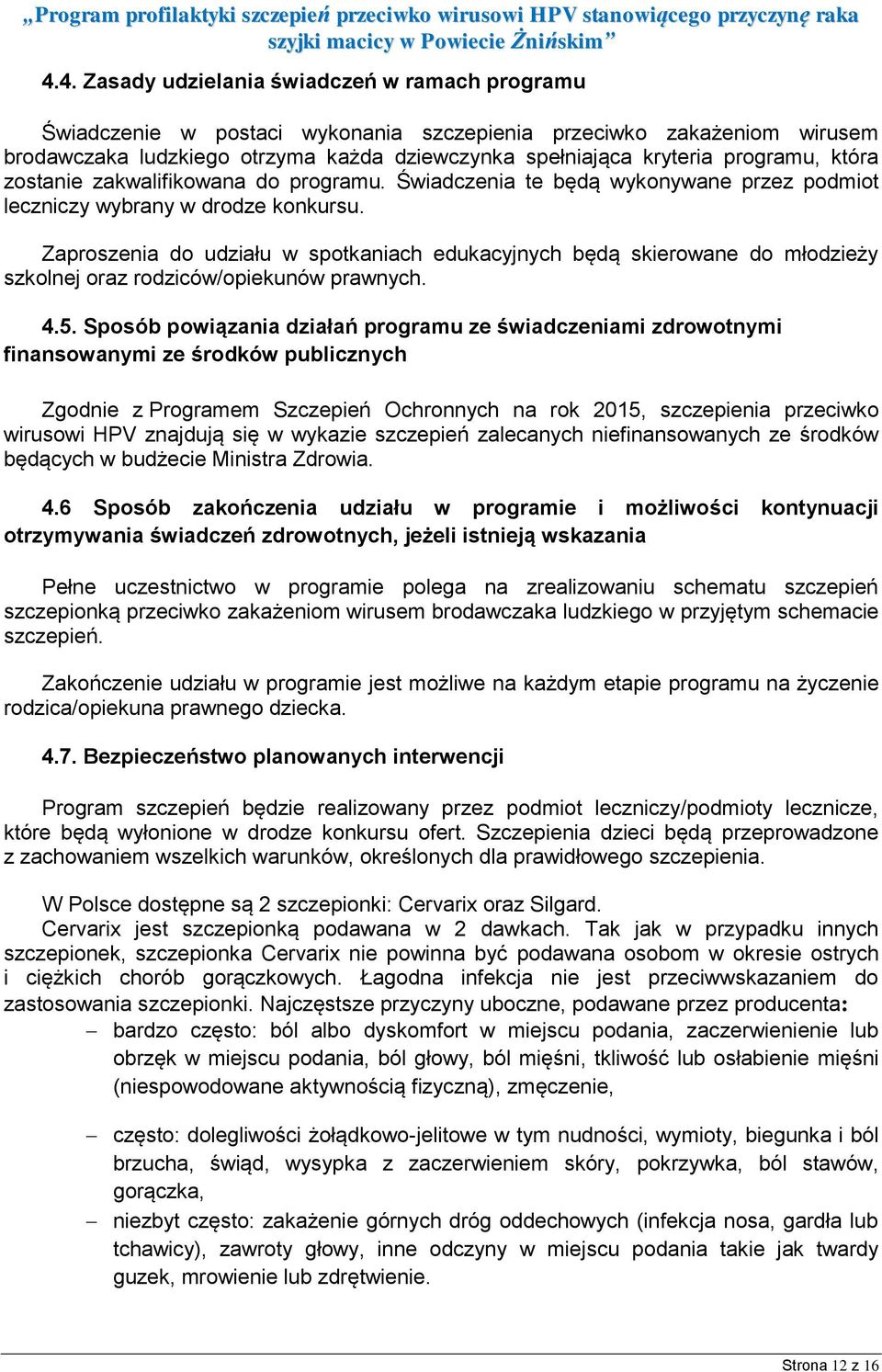 Zaproszenia do udziału w spotkaniach edukacyjnych będą skierowane do młodzieży szkolnej oraz rodziców/opiekunów prawnych. 4.5.