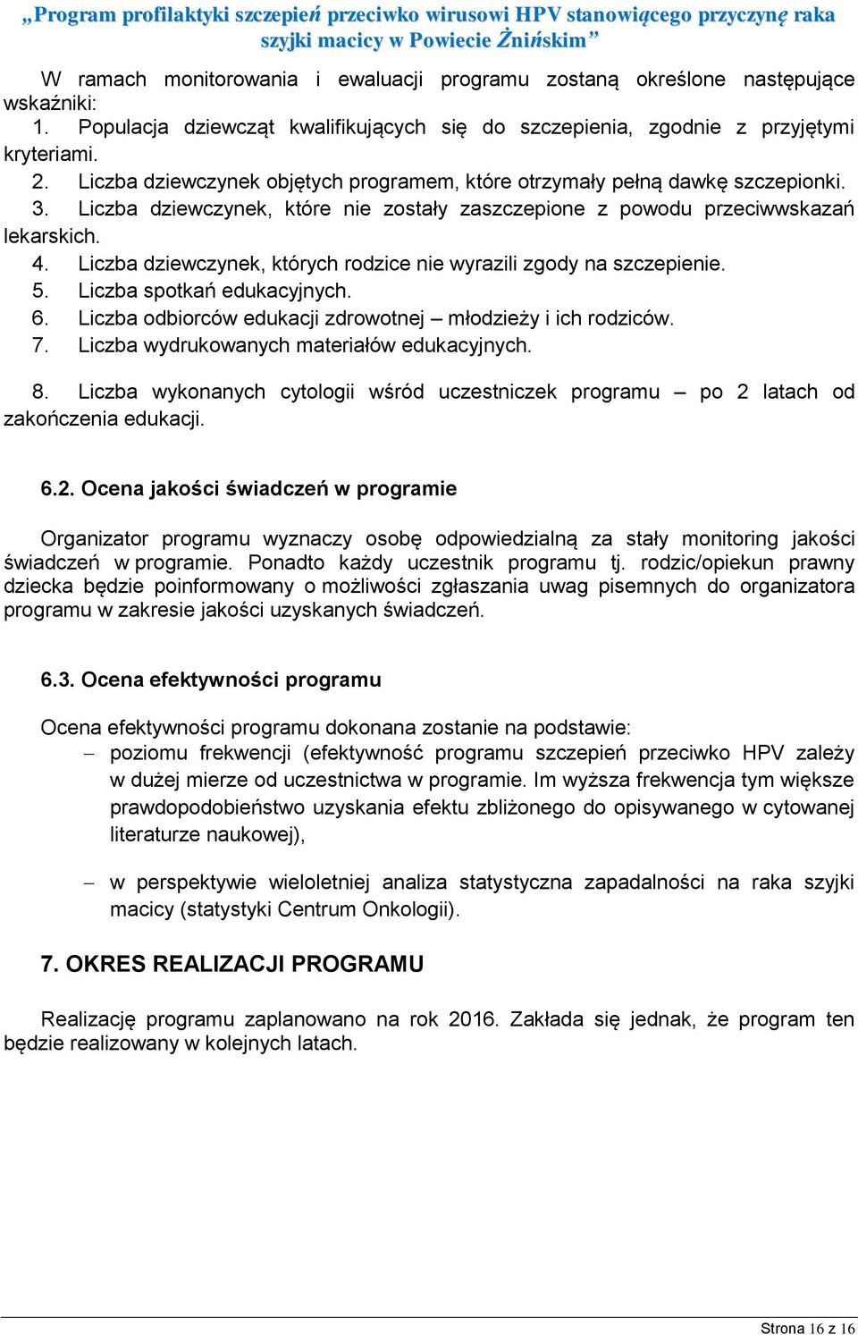 Liczba dziewczynek, których rodzice nie wyrazili zgody na szczepienie. 5. Liczba spotkań edukacyjnych. 6. Liczba odbiorców edukacji zdrowotnej młodzieży i ich rodziców. 7.