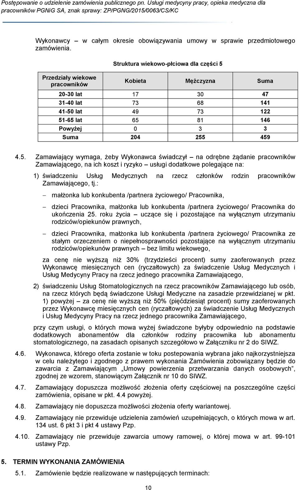 459 4.5. Zamawiający wymaga, żeby Wykonawca świadczył na odrębne żądanie pracowników Zamawiającego, na ich koszt i ryzyko usługi dodatkowe polegające na: 1) świadczeniu Usług Medycznych na rzecz