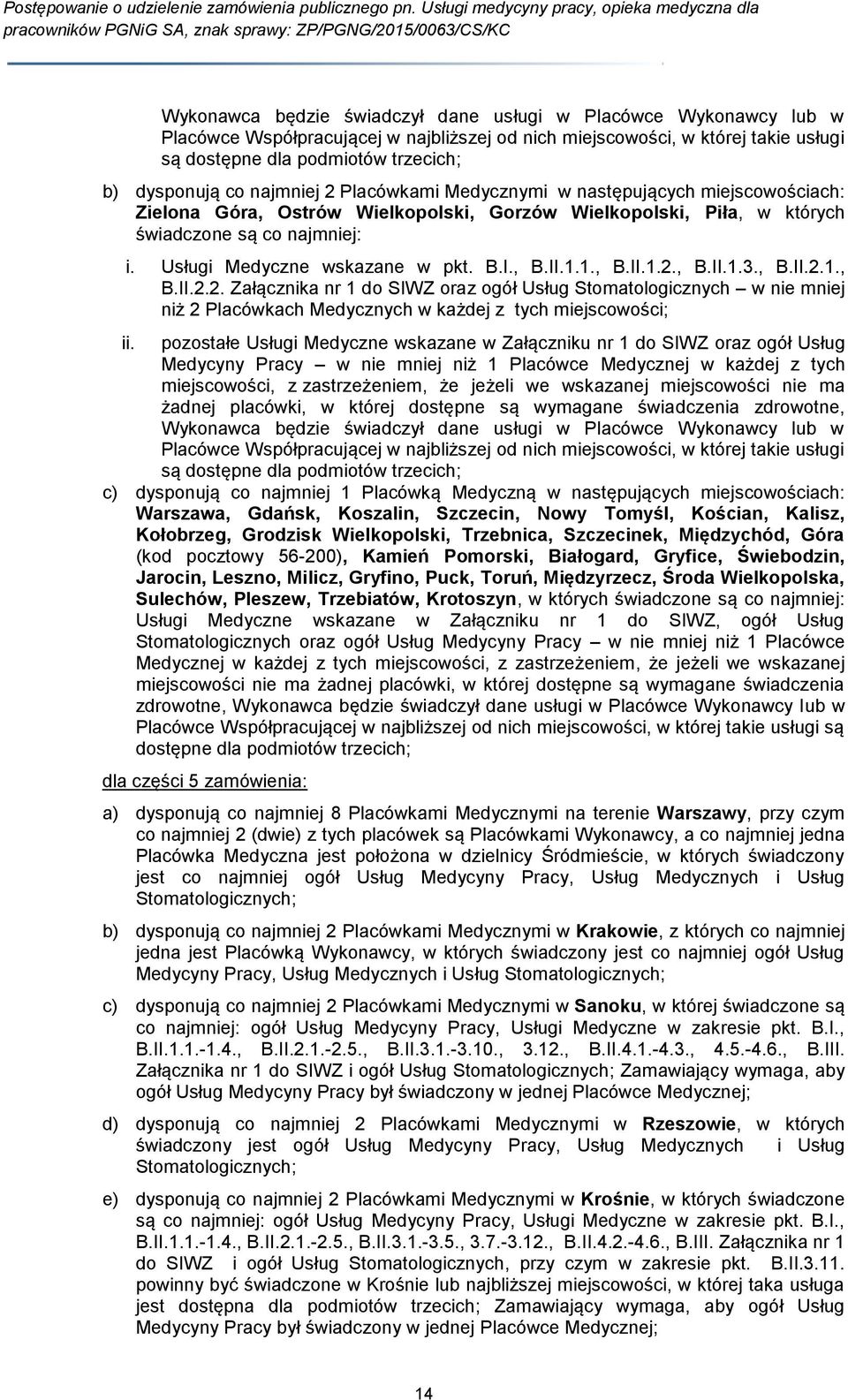 Usługi Medyczne wskazane w pkt. B.I., B.II.1.1., B.II.1.2., B.II.1.3., B.II.2.1., B.II.2.2. Załącznika nr 1 do SIWZ oraz ogół Usług Stomatologicznych w nie mniej niż 2 Placówkach Medycznych w każdej z tych miejscowości; ii.