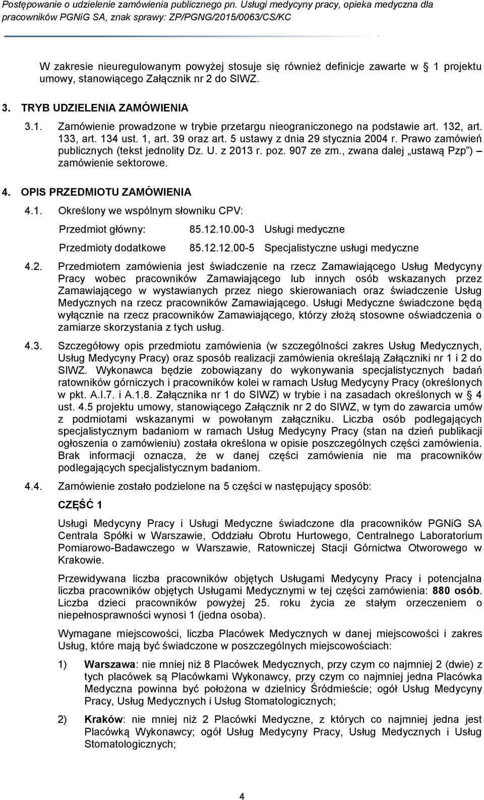 , zwana dalej ustawą Pzp ) zamówienie sektorowe. 4. OPIS PRZEDMIOTU ZAMÓWIENIA 4.1. Określony we wspólnym słowniku CPV: Przedmiot główny: Przedmioty dodatkowe 85.12.