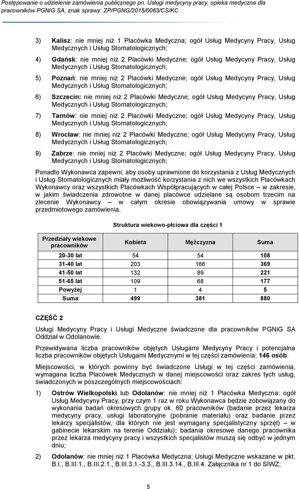 Medyczne; ogół Usług Medycyny Pracy, Usług Medycznych i Usług Stomatologicznych; 7) Tarnów: nie mniej niż 2 Placówki Medyczne; ogół Usług Medycyny Pracy, Usług Medycznych i Usług Stomatologicznych;