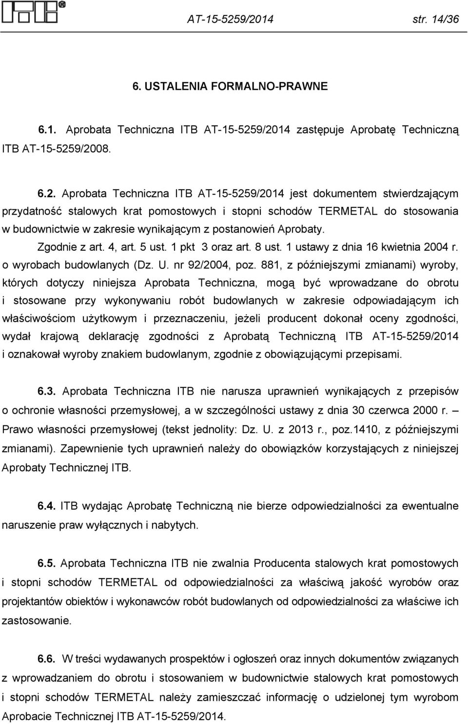 przydatność stalowych krat pomostowych i stopni schodów TERMETAL do stosowania w budownictwie w zakresie wynikającym z postanowień Aprobaty. Zgodnie z art. 4, art. 5 ust. 1 pkt 3 oraz art. 8 ust.