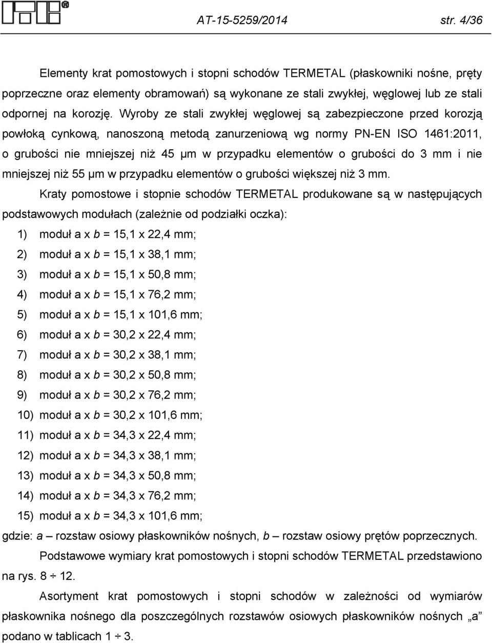 Wyroby ze stali zwykłej węglowej są zabezpieczone przed korozją powłoką cynkową, nanoszoną metodą zanurzeniową wg normy PN-EN ISO 1461:2011, o grubości nie mniejszej niż 45 µm w przypadku elementów o