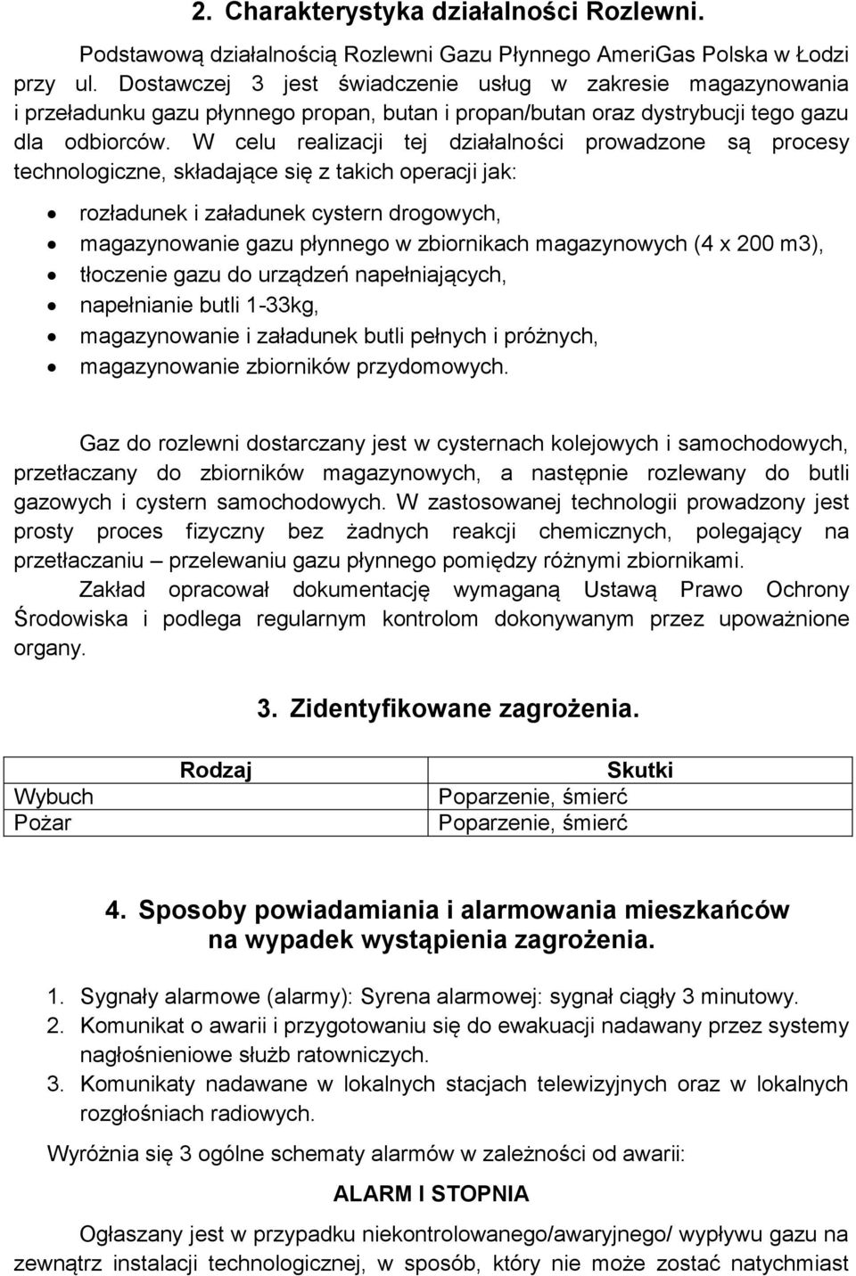 W celu realizacji tej działalności prowadzone są procesy technologiczne, składające się z takich operacji jak: rozładunek i załadunek cystern drogowych, magazynowanie gazu płynnego w zbiornikach