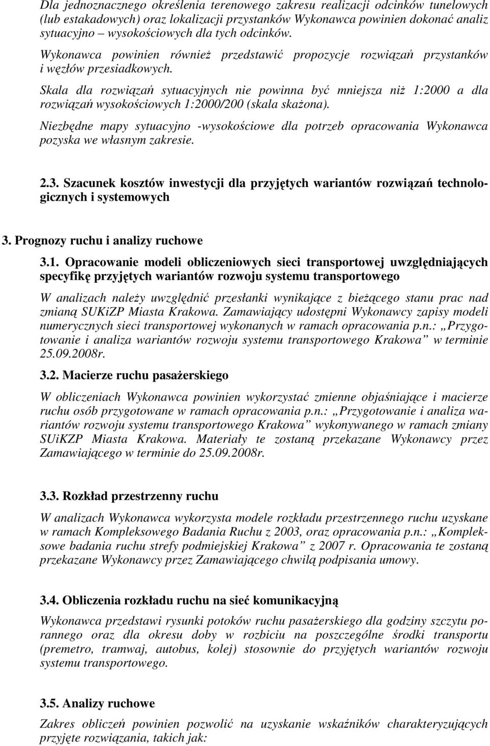 Skala dla rozwiązań sytuacyjnych nie powinna być mniejsza niŝ 1:2000 a dla rozwiązań wysokościowych 1:2000/200 (skala skaŝona).