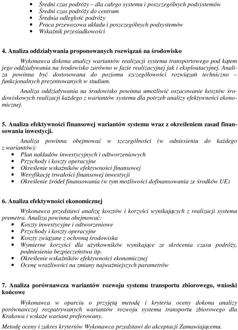 Analiza oddziaływania proponowanych rozwiązań na środowisko Wykonawca dokona analizy wariantów realizacji systemu transportowego pod kątem jego oddziaływania na środowisko zarówno w fazie