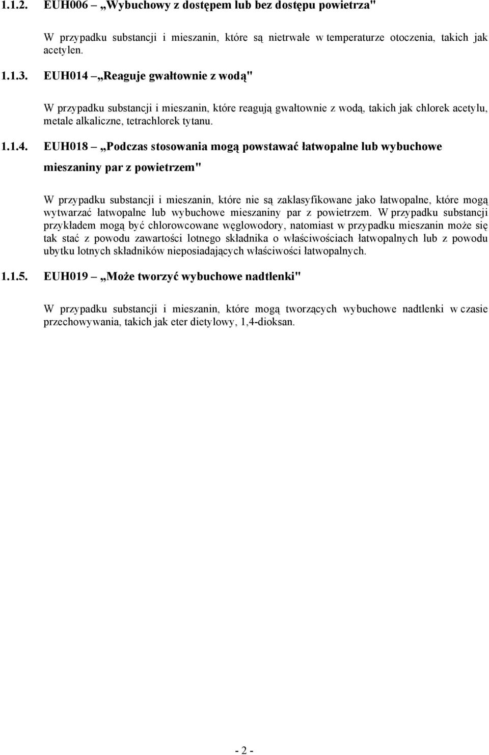 Reaguje gwałtownie z wodą" W przypadku substancji i mieszanin, które reagują gwałtownie z wodą, takich jak chlorek acetylu, metale alkaliczne, tetrachlorek tytanu. 1.1.4.