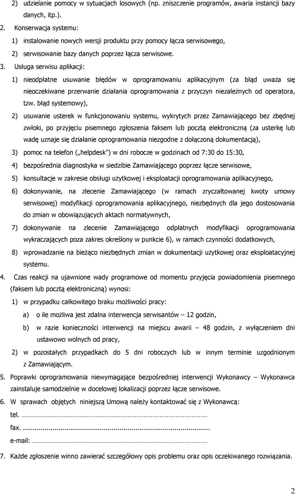 Usługa serwisu aplikacji: 1) nieodpłatne usuwanie błędów w oprogramowaniu aplikacyjnym (za błąd uważa się nieoczekiwane przerwanie działania oprogramowania z przyczyn niezależnych od operatora, tzw.