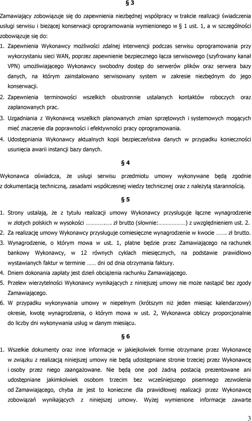 Zapewnienia Wykonawcy możliwości zdalnej interwencji podczas serwisu oprogramowania przy wykorzystaniu sieci WAN, poprzez zapewnienie bezpiecznego łącza serwisowego (szyfrowany kanał VPN)