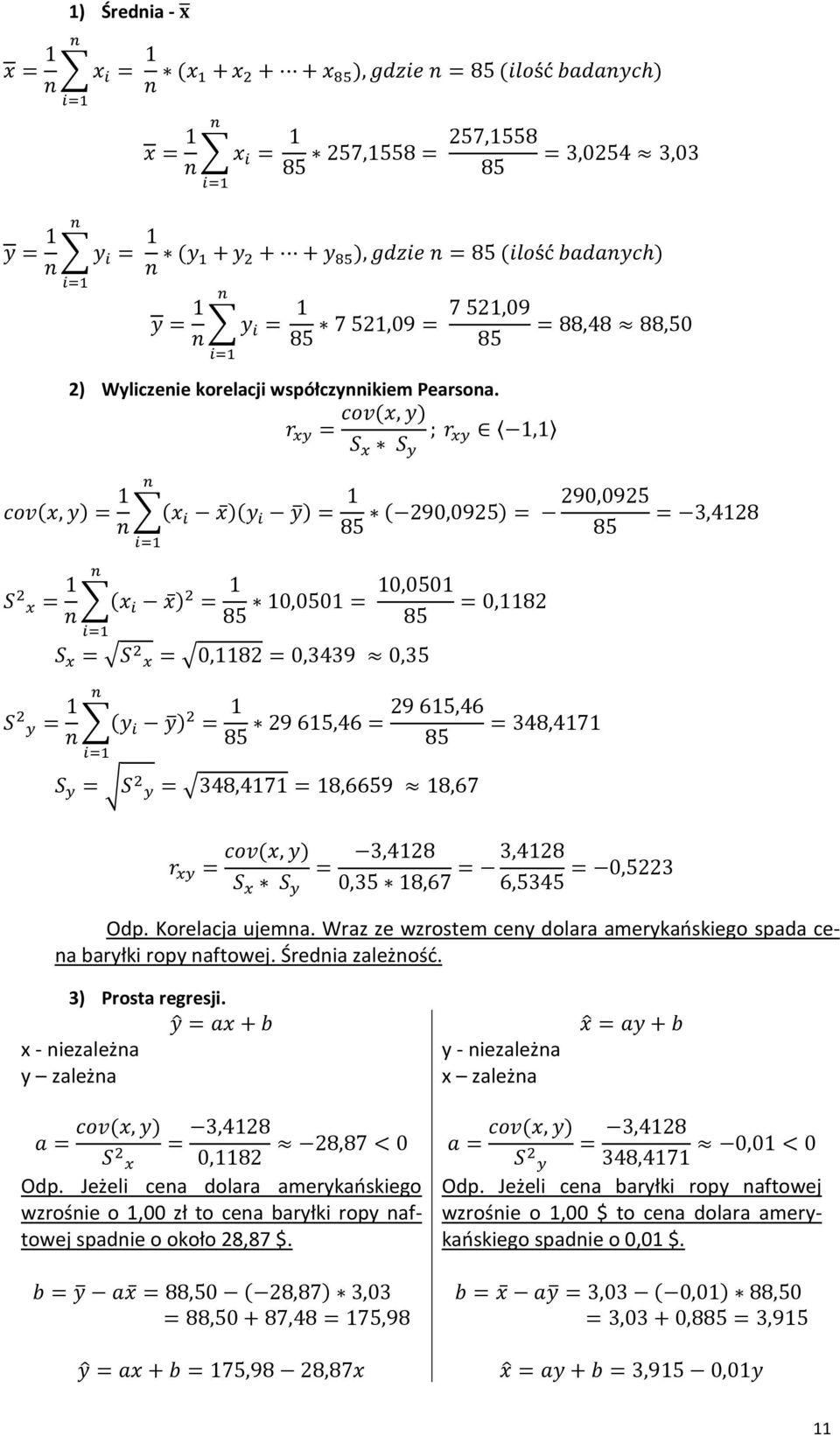 cov(x, y) r xy = ; r S x S xy 1,1 y cov(x, y) = 1 (x i x )(y i y ) S 2 x = 1 (x i x ) 2 = 1 290,0925 ( 290,0925) = = 3,4128 = 1 10,0501 10,0501 = = 0,1182 S x = S 2 x = 0,1182 = 0,3439 0,35 S 2 y = 1