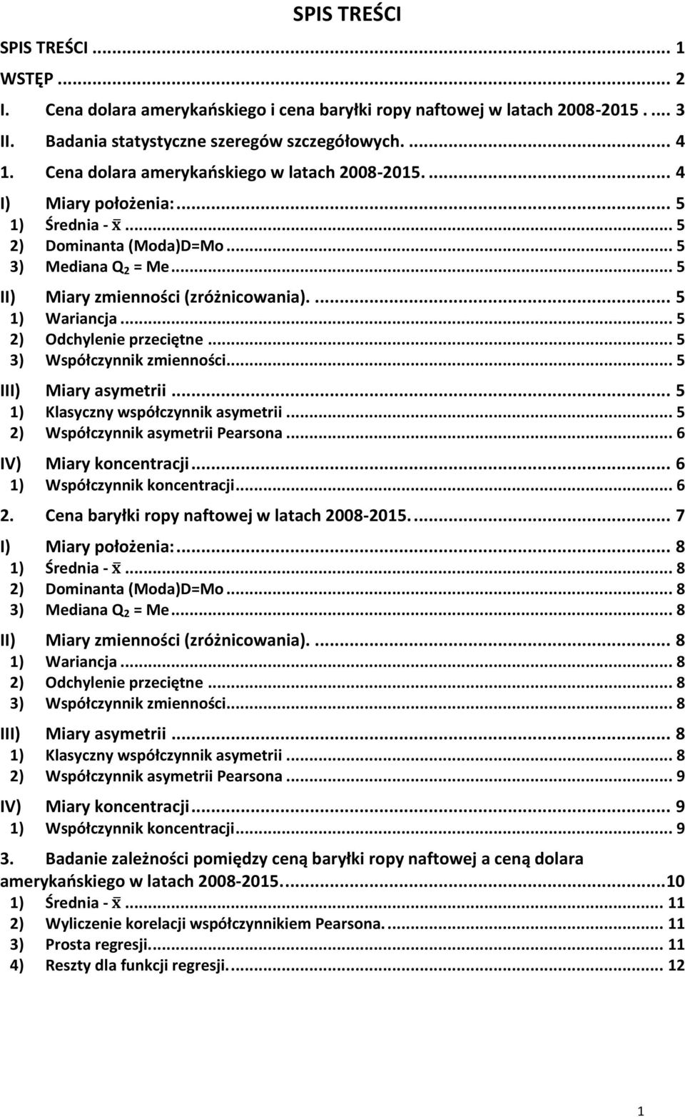 .. 5 2) Odchyleie przecięte... 5 3) Współczyik zmieości... 5 III) Miary asymetrii... 5 1) Klasyczy współczyik asymetrii... 5 2) Współczyik asymetrii Pearsoa... 6 IV) Miary kocetracji.