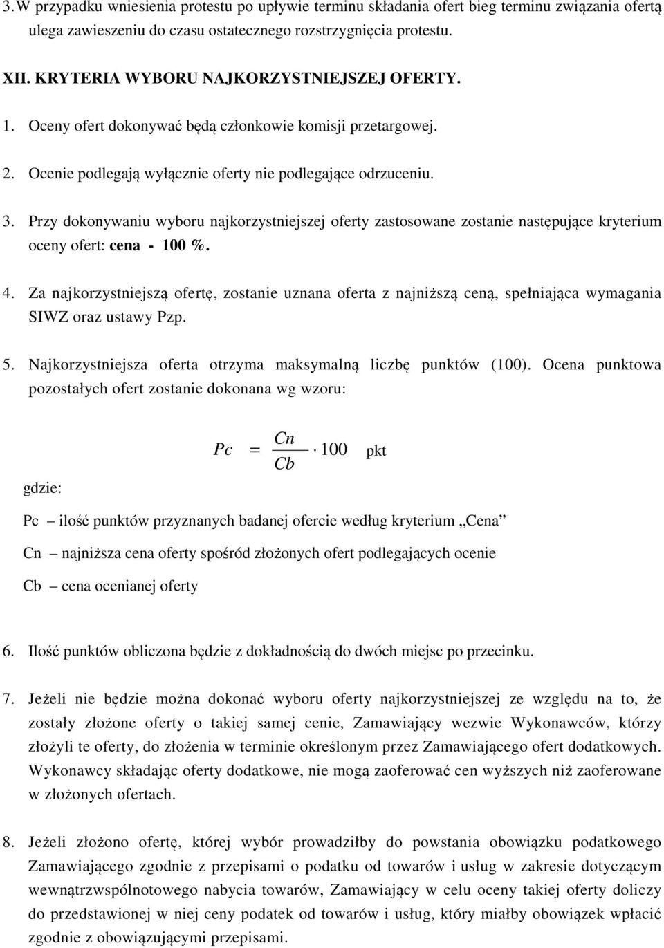 Przy dokonywaniu wyboru najkorzystniejszej oferty zastosowane zostanie następujące kryterium oceny ofert: cena - 100 %. 4.