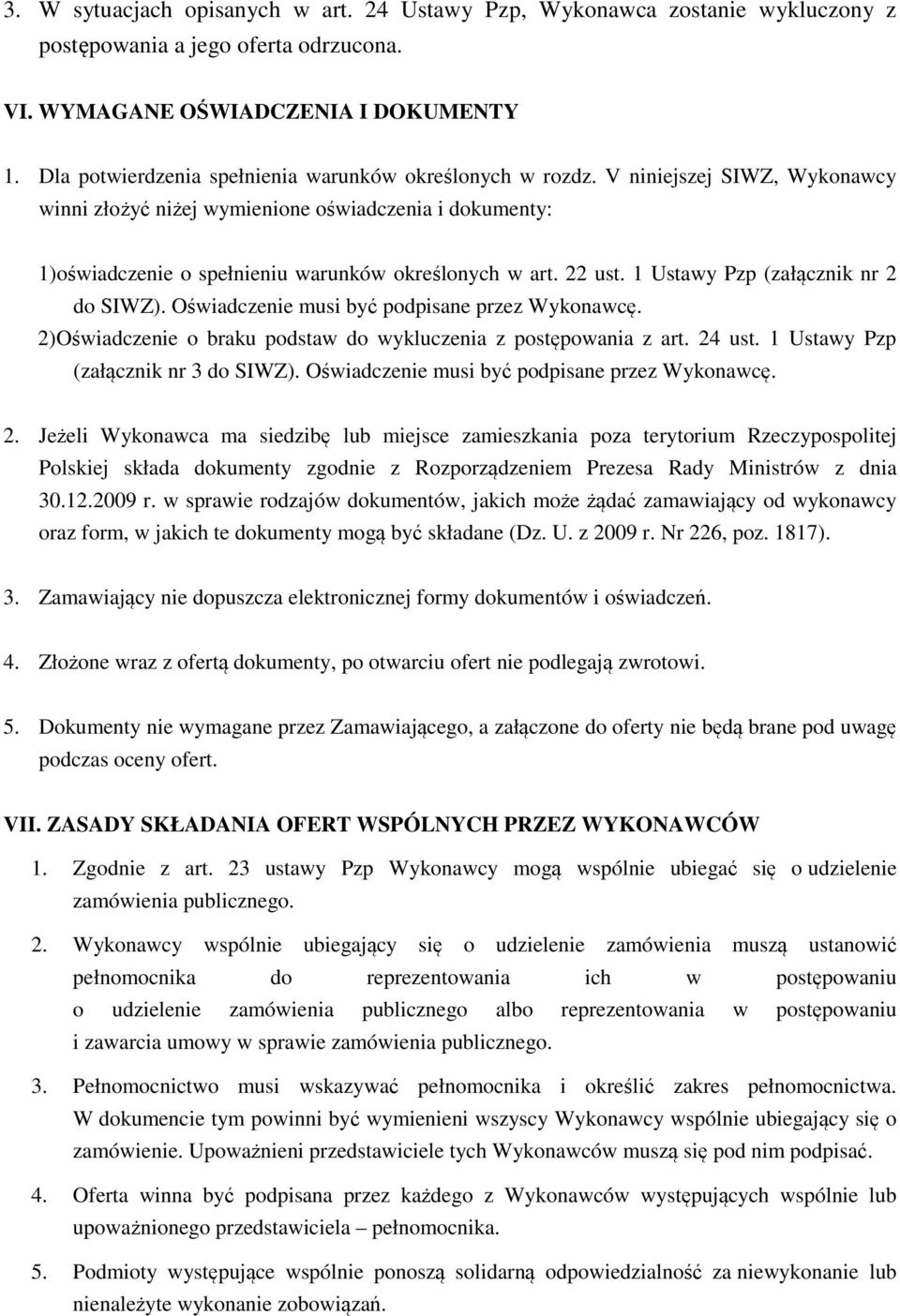 22 ust. 1 Ustawy Pzp (załącznik nr 2 do SIWZ). Oświadczenie musi być podpisane przez Wykonawcę. 2) Oświadczenie o braku podstaw do wykluczenia z postępowania z art. 24 ust.