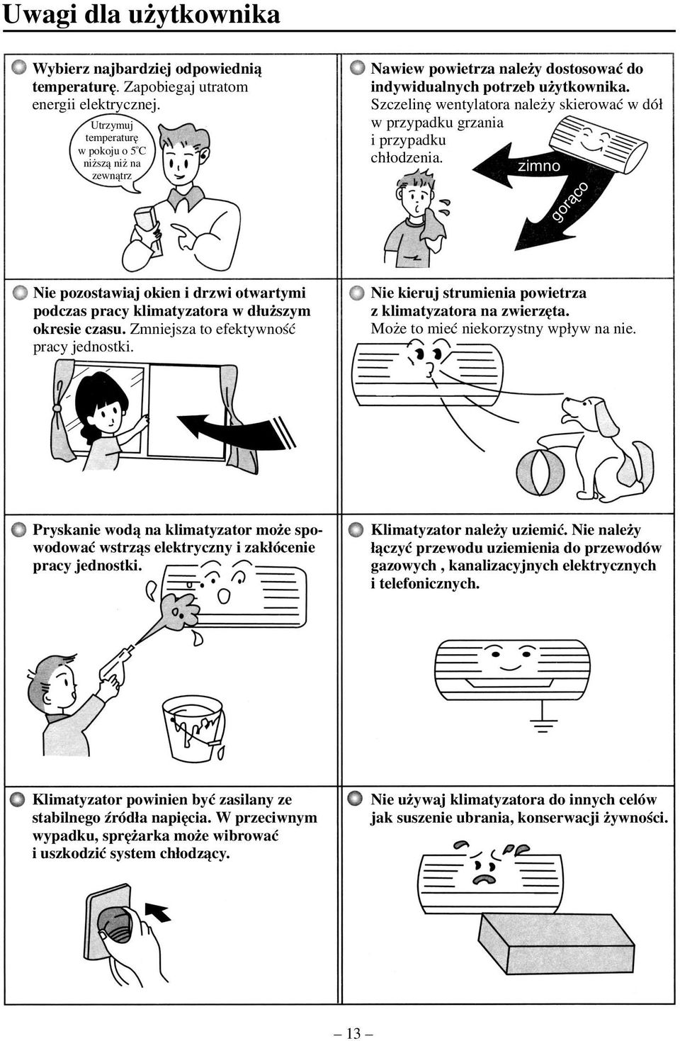 Szczelinê wentylatora nale y skierowaæ w dó³ w przypadku grzania i przypadku ch³odzenia. zimno gor¹co Nie pozostawiaj okien i drzwi otwartymi podczas pracy klimatyzatora w d³u szym okresie czasu.