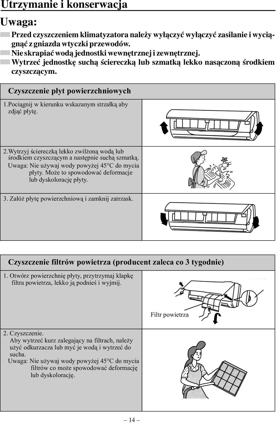 Wytrzyj œciereczk¹ lekko zwil on¹ wod¹ lub œrodkiem czyszcz¹cym a nastêpnie such¹ szmatk¹. Uwaga: Nie u ywaj wody powy ej 45 C do mycia p³yty. Mo e to spowodowaæ deformacje lub dyskoloracjê p³yty. 3.