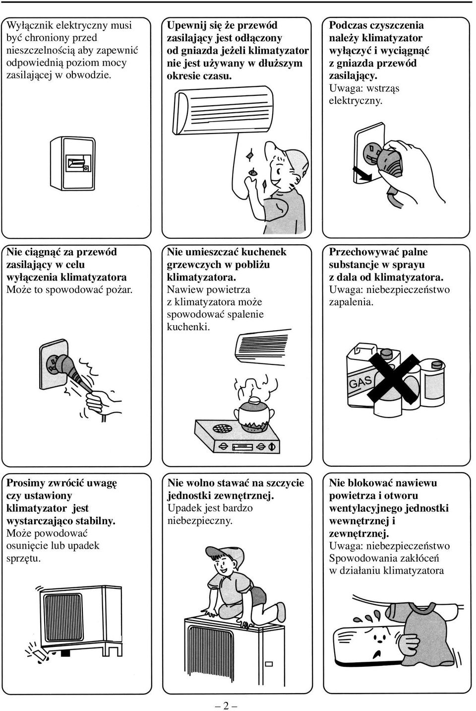 Podczas czyszczenia nale y klimatyzator wy³¹czyæ i wyci¹gn¹æ z gniazda przewód zasilaj¹cy. Uwaga: wstrz¹s elektryczny.