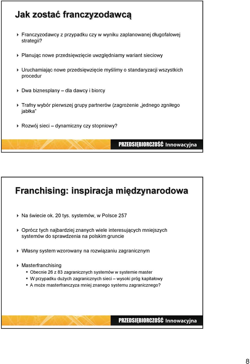 grupy partnerów (zagrożenie jednego zgniłego jabłka Rozwój sieci dynamiczny czy stopniowy? Franchising: inspiracja międzynarodowa Na świecie ok. 20 tys.