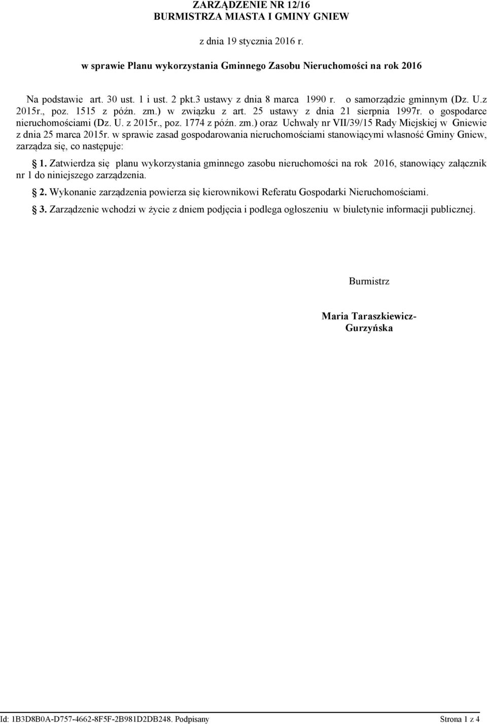 zm.) oraz Uchwały nr VII/39/15 Rady Miejskiej w Gniewie z dnia 25 marca 2015r. w sprawie zasad gospodarowania nieruchomościami stanowiącymi własność Gminy Gniew, zarządza się, co następuje: 1.
