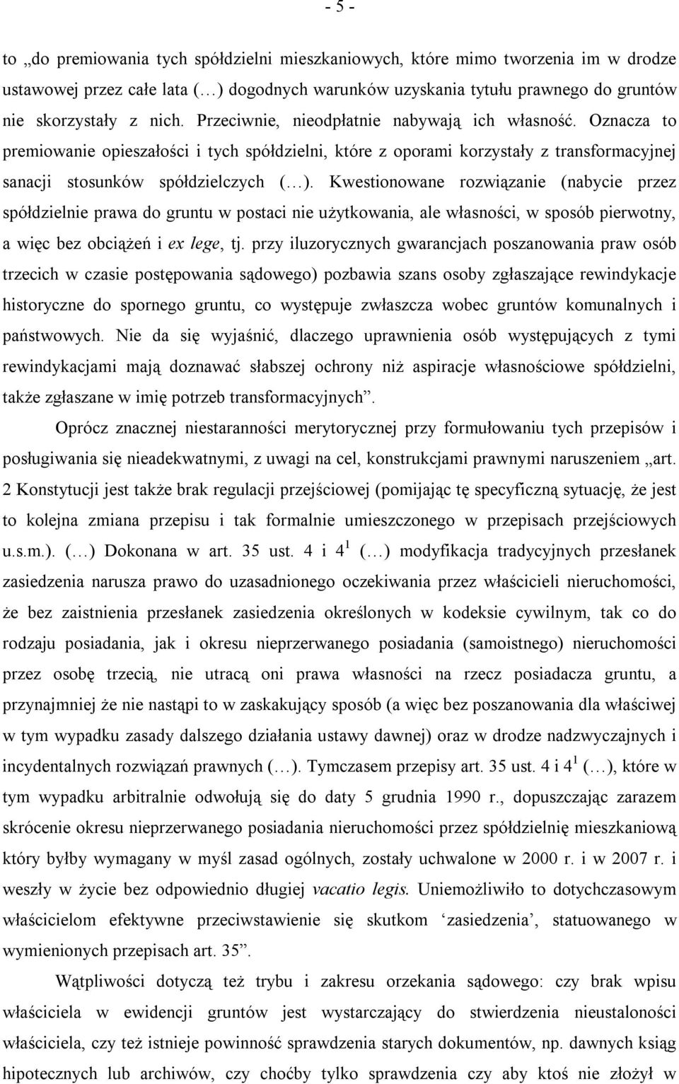 Kwestionowane rozwiązanie (nabycie przez spółdzielnie prawa do gruntu w postaci nie użytkowania, ale własności, w sposób pierwotny, a więc bez obciążeń i ex lege, tj.