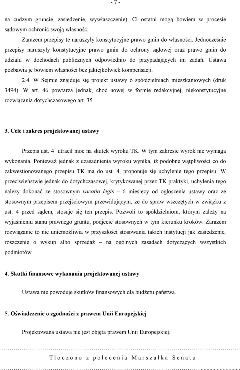 Ustawa pozbawia je bowiem własności bez jakiejkolwiek kompensacji. 2.4. W Sejmie znajduje się projekt ustawy o spółdzielniach mieszkaniowych (druk 3494). W art.