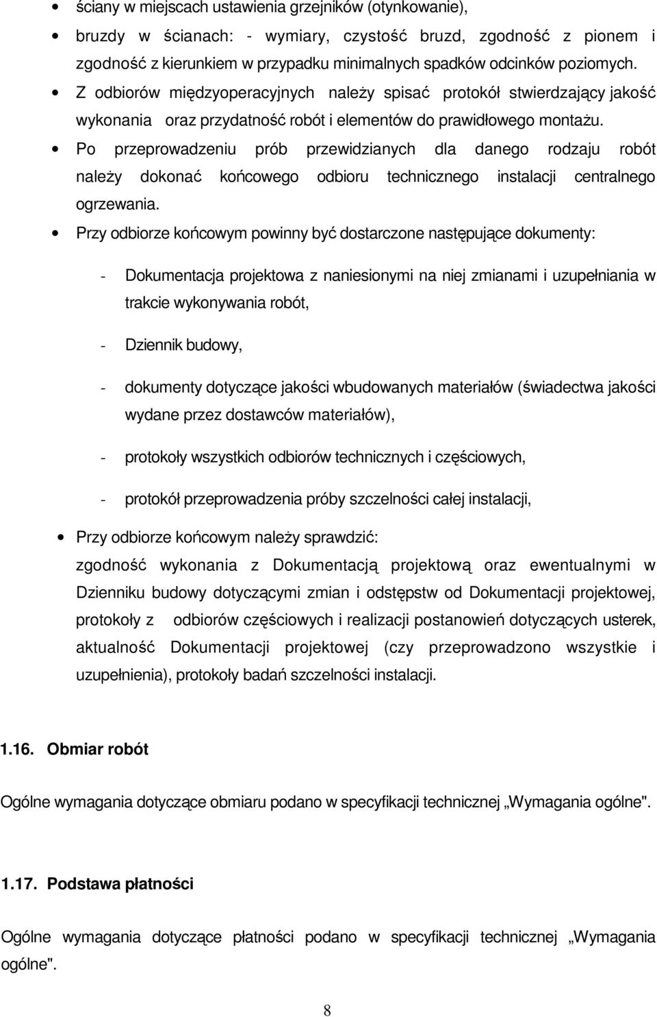 Po przeprowadzeniu prób przewidzianych dla danego rodzaju robót naleŝy dokonać końcowego odbioru technicznego instalacji centralnego ogrzewania.